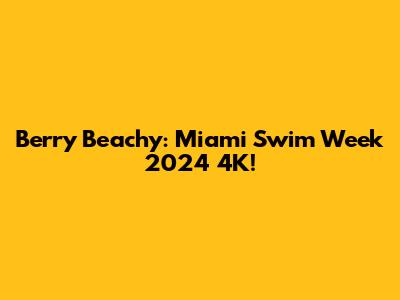 Berry Beachy: Miami Swim Week 2024 4K!