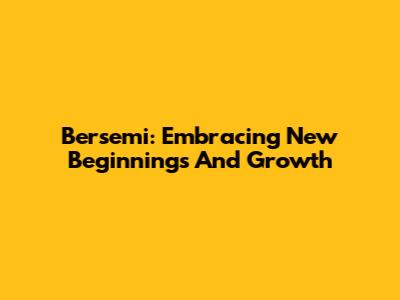 Bersemi: Embracing New Beginnings And Growth