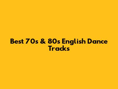 Best '70s & '80s English Dance Tracks
