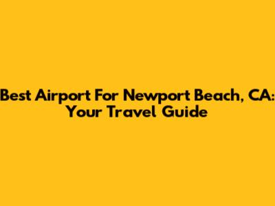 Best Airport For Newport Beach, CA: Your Travel Guide