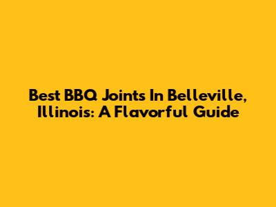Best BBQ Joints In Belleville, Illinois: A Flavorful Guide