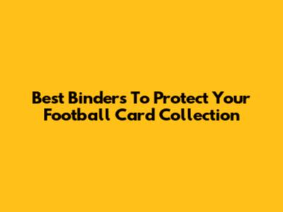 Best Binders To Protect Your Football Card Collection