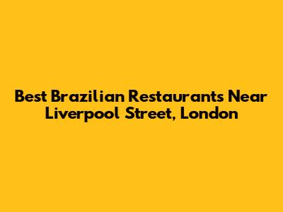 Best Brazilian Restaurants Near Liverpool Street, London