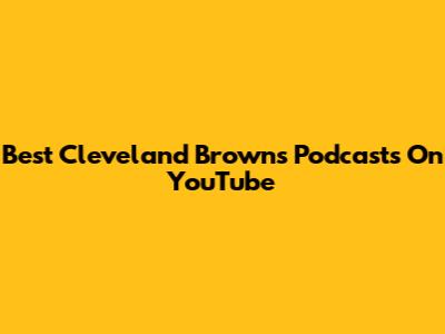 Best Cleveland Browns Podcasts On YouTube