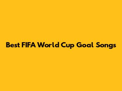 Best FIFA World Cup Goal Songs