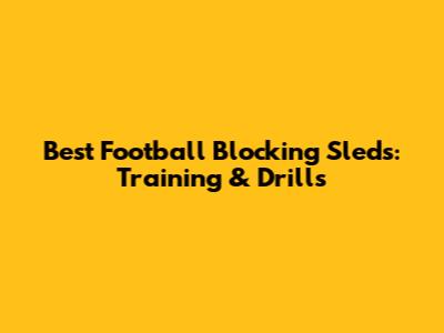 Best Football Blocking Sleds: Training & Drills