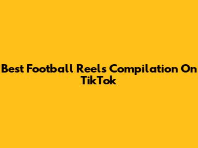 Best Football Reels Compilation On TikTok