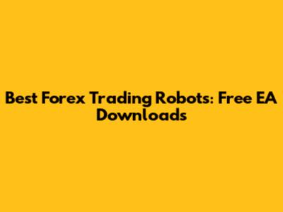 Best Forex Trading Robots: Free EA Downloads
