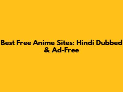 Best Free Anime Sites: Hindi Dubbed & Ad-Free
