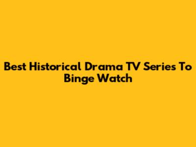 Best Historical Drama TV Series To Binge Watch