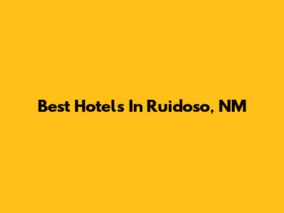 Best Hotels In Ruidoso, NM