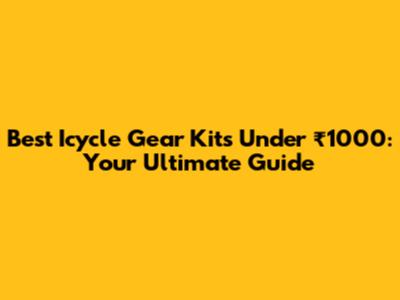 Best Icycle Gear Kits Under ₹1000: Your Ultimate Guide