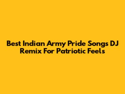 Best Indian Army Pride Songs DJ Remix For Patriotic Feels