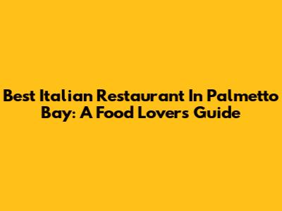 Best Italian Restaurant In Palmetto Bay: A Food Lover's Guide