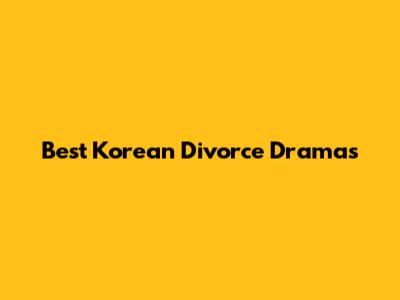 Best Korean Divorce Dramas