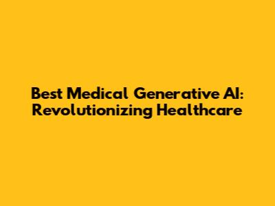 Best Medical Generative AI: Revolutionizing Healthcare