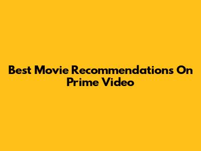 Best Movie Recommendations On Prime Video