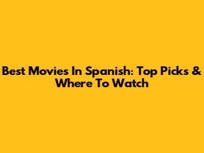 Best Movies In Spanish: Top Picks & Where To Watch