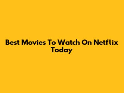 Best Movies To Watch On Netflix Today
