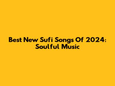 Best New Sufi Songs Of 2024: Soulful Music