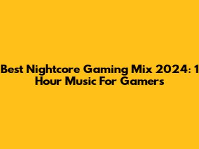 Best Nightcore Gaming Mix 2024: 1 Hour Music For Gamers