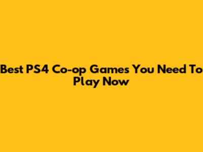 Best PS4 Co-op Games You Need To Play Now