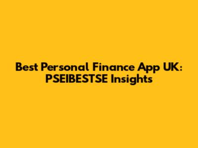 Best Personal Finance App UK: PSEIBESTSE Insights