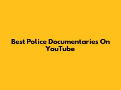 Best Police Documentaries On YouTube