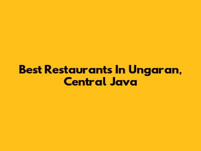 Best Restaurants In Ungaran, Central Java