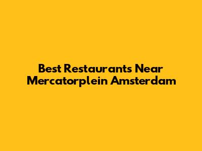 Best Restaurants Near Mercatorplein Amsterdam