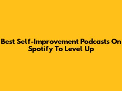 Best Self-Improvement Podcasts On Spotify To Level Up
