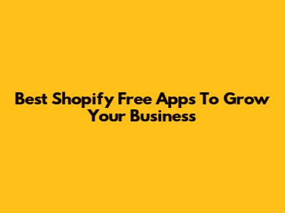 Best Shopify Free Apps To Grow Your Business