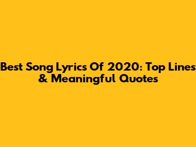Best Song Lyrics Of 2020: Top Lines & Meaningful Quotes