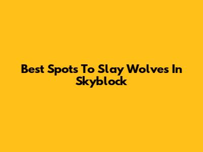 Best Spots To Slay Wolves In Skyblock