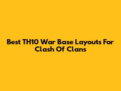 Best TH10 War Base Layouts For Clash Of Clans
