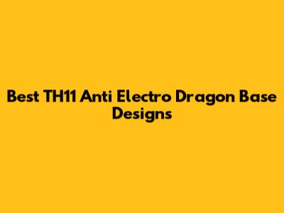 Best TH11 Anti Electro Dragon Base Designs