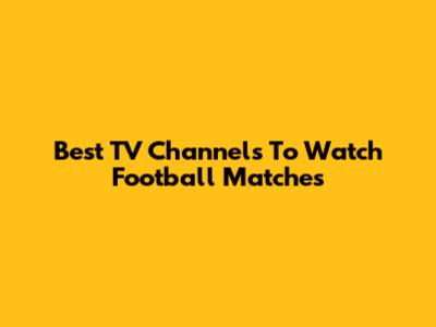 Best TV Channels To Watch Football Matches