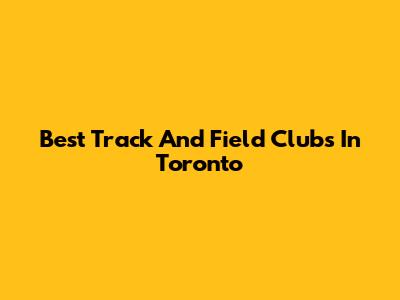 Best Track And Field Clubs In Toronto