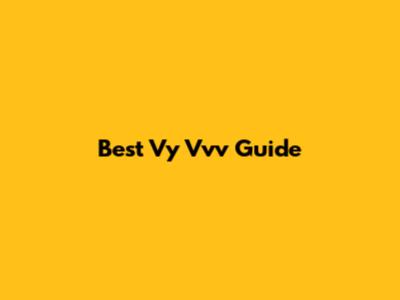 Best Vy Vvv Guide