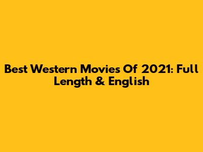 Best Western Movies Of 2021: Full Length & English