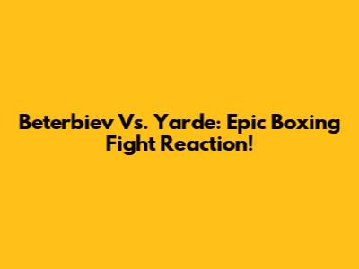 Beterbiev Vs. Yarde: Epic Boxing Fight Reaction!
