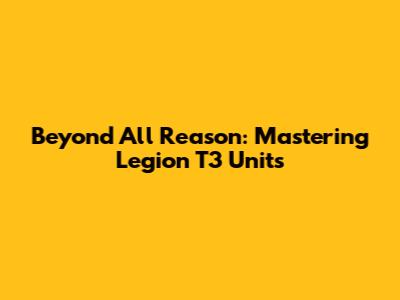 Beyond All Reason: Mastering Legion T3 Units