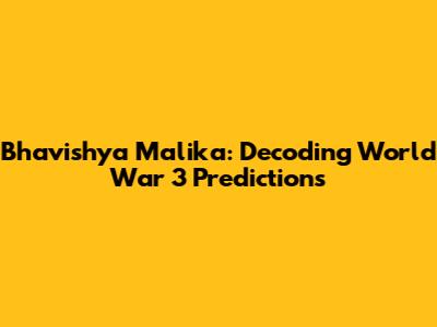 Bhavishya Malika: Decoding World War 3 Predictions