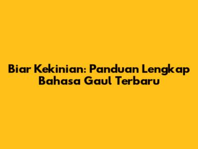Biar Kekinian: Panduan Lengkap Bahasa Gaul Terbaru