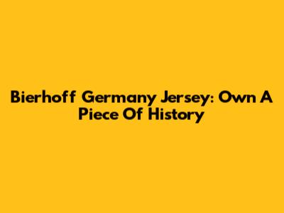 Bierhoff Germany Jersey: Own A Piece Of History