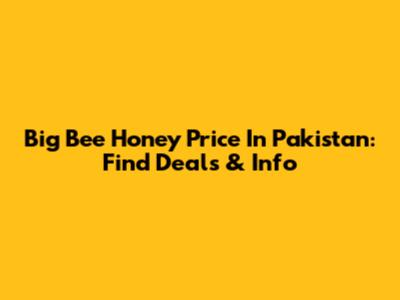 Big Bee Honey Price In Pakistan: Find Deals & Info