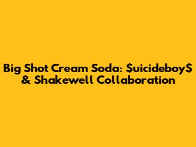 Big Shot Cream Soda: $uicideboy$ & Shakewell Collaboration