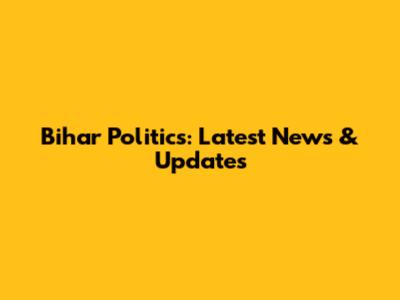 Bihar Politics: Latest News & Updates