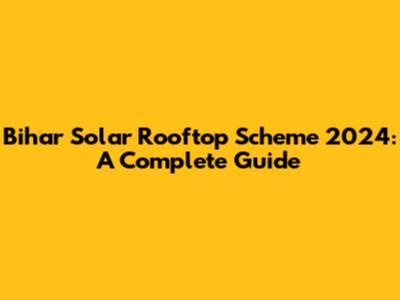 Bihar Solar Rooftop Scheme 2024: A Complete Guide