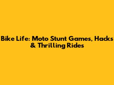 Bike Life: Moto Stunt Games, Hacks & Thrilling Rides